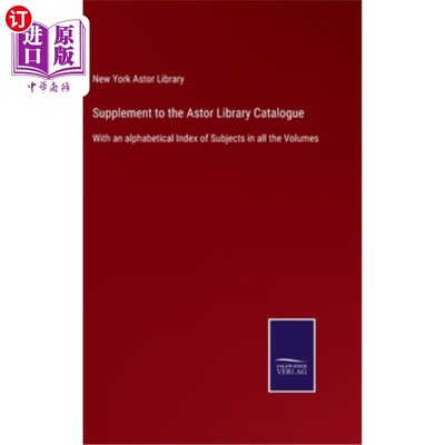 海外直订Supplement to the Astor Library Catalogue: With an alphabetical Index of Subject 阿斯特图书馆目录的补充：按