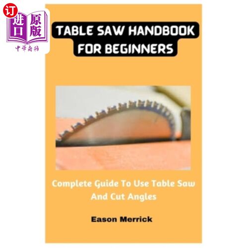海外直订Table Saw Handbook For Beginners: Complete Guide To Use Table Saw And Cut Angles 表锯初学者手册:使用表锯和