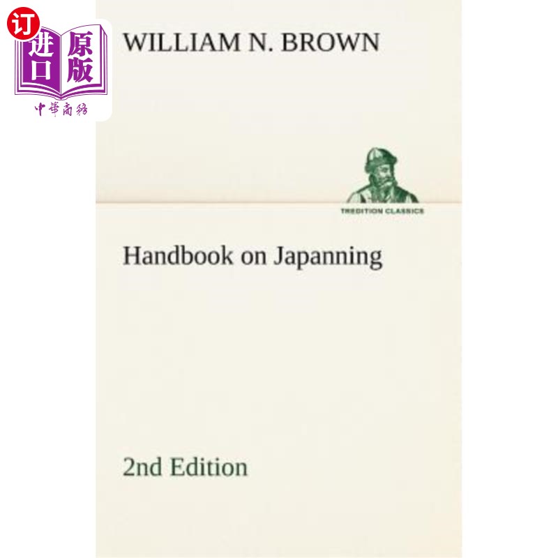海外直订Handbook on Japanning: 2nd Edition for Ironware, Tinware, Wood, Etc. with Sectio 日本手册：第2版，适用于铁