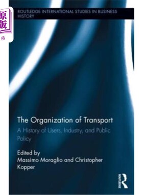 海外直订The Organization of Transport: A History of Users, Industry, and Public Policy 运输组织:用户、工业和公共政