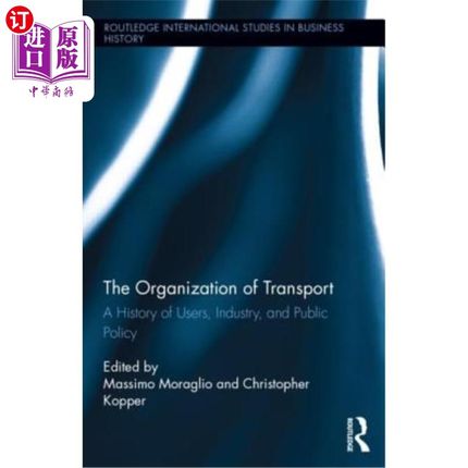 海外直订The Organization of Transport: A History of Users, Industry, and Public Policy 运输组织:用户、工业和公共政