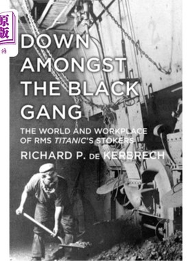海外直订Down Amongst the Black Gang: The World and Workplace of RMS Titanic's Stokers 在黑色帮派中:泰坦尼克号的船员