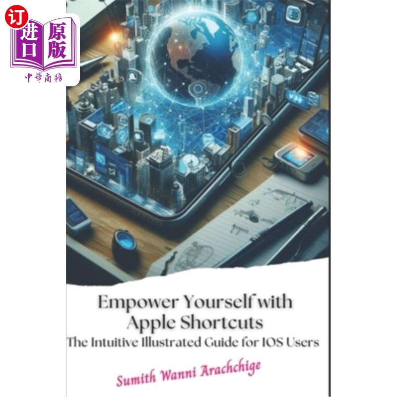 海外直订Empower Yourself with Apple Shortcuts: The Intuitive Illustrated Guide for IOS U 授权自己与苹果快捷方式:直