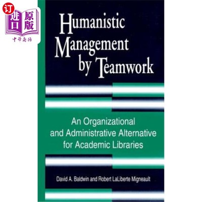 海外直订Humanistic Management by Teamwork: An Organizational and Administrative Alternat 团队人文管理:高校图书馆组