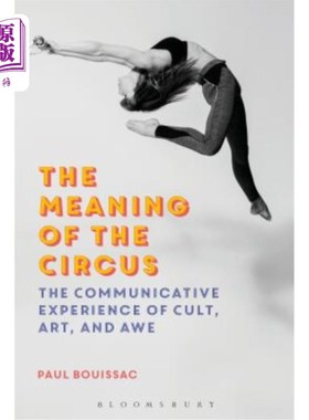海外直订The Meaning of the Circus: The Communicative Experience of Cult, Art, and Awe 马戏的意义:崇拜、艺术和敬畏的