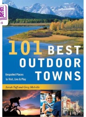 海外直订101 Best Outdoor Towns: Unspoiled Places to Visit, Live & Play 101个最佳户外城镇：未受破坏的参观，生活和娱