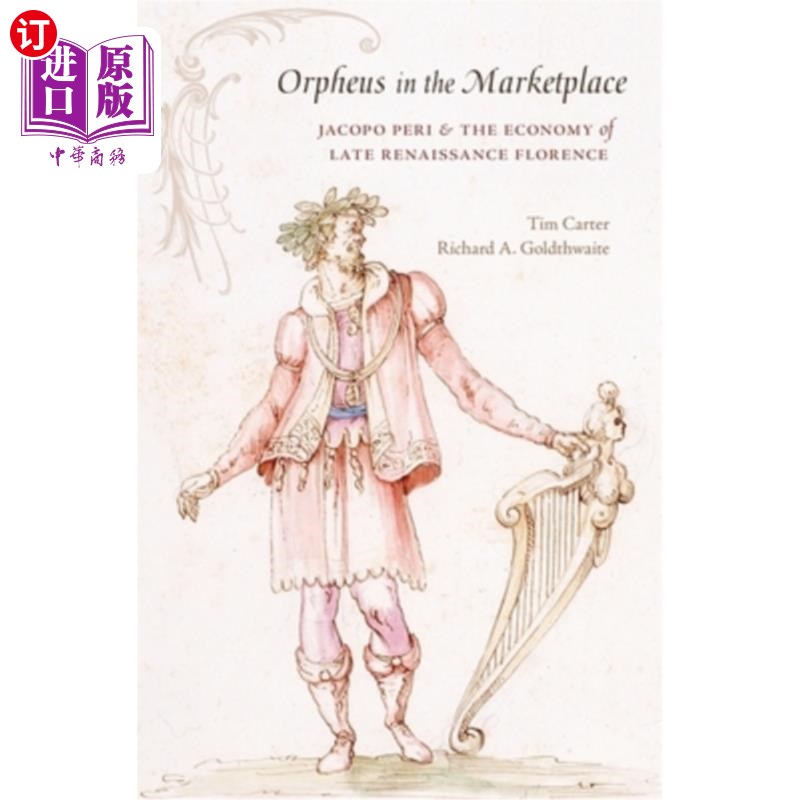 海外直订Orpheus in the Marketplace: Jacopo Peri and the Economy of Late Renaissance Flor 市场中的俄耳甫斯:雅格布·佩