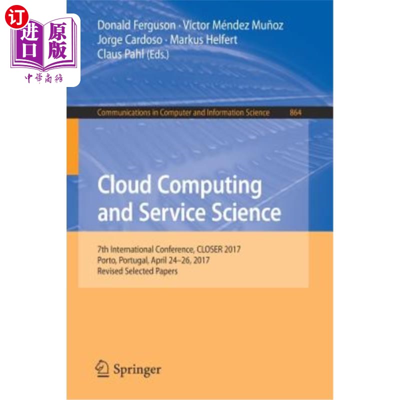 海外直订Cloud Computing and Service Science: 7th International Conference, Closer 2017, 云计算和服务科学:第七届国