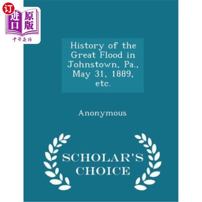 海外直订History of the Great Flood in Johnstown, Pa., May 31, 1889, Etc. - Scholar's Cho 宾夕法尼亚州约翰斯顿大洪水