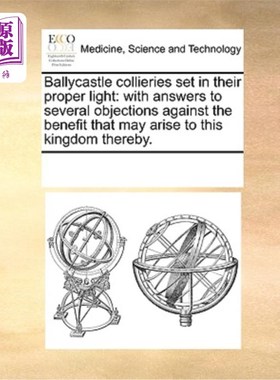 海外直订医药图书Ballycastle Collieries Set in Their Proper Light: With Answers to Several Object 巴利卡斯尔煤矿的应