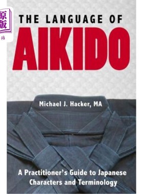 海外直订The Language of Aikido: A Practitioner's Guide to Japanese Characters and Termin 合气道的语言:日语字符和术