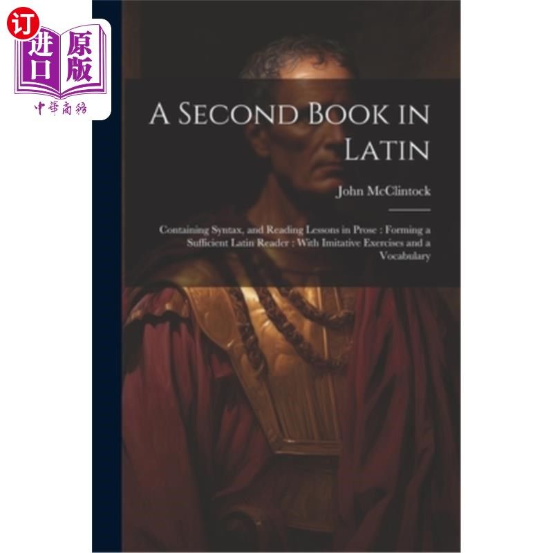 海外直订A Second Book in Latin: Containing Syntax, and Reading Lessons in Prose: Forming 拉丁文第二本书：包含句法和