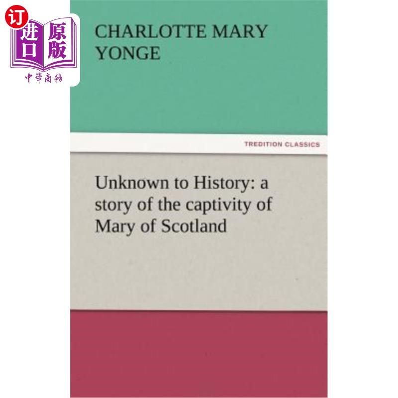 海外直订Unknown to History: A Story of the Captivity of Mary of Scotland 《未知的历史:苏格兰玛丽被俘的故事》