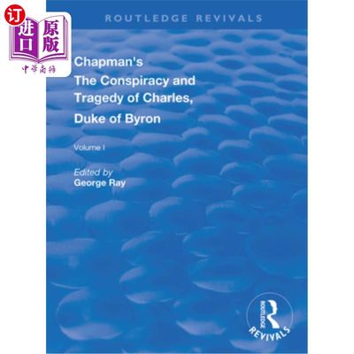 海外直订Chapman's the Conspiracy and Tragedy of Charles, Duke of Byron: In Two Volumes V 查普曼的拜伦公爵查尔斯的阴