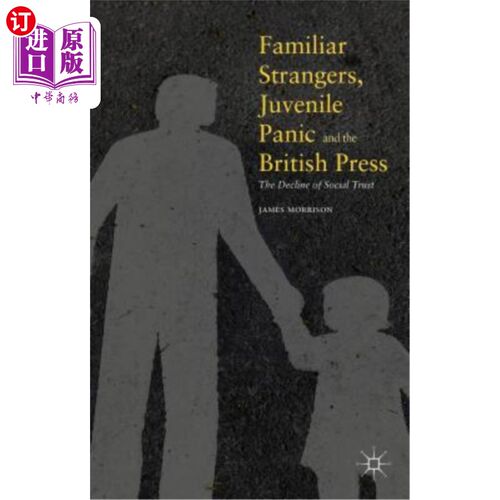 海外直订Familiar Strangers, Juvenile Panic and the British Press: The Decline of Social  熟悉的陌生人、青少年恐慌和