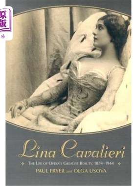 海外直订Lina Cavalieri: The Life of Opera's Greatest Beauty, 1874-1944 莉娜·卡瓦列里:歌剧最伟大的美人的一生，1874-1