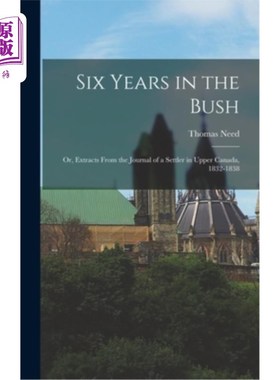 海外直订Six Years in the Bush: Or, Extracts From the Journal of a Settler in Upper Canad 在布什的六年:或摘自加拿大