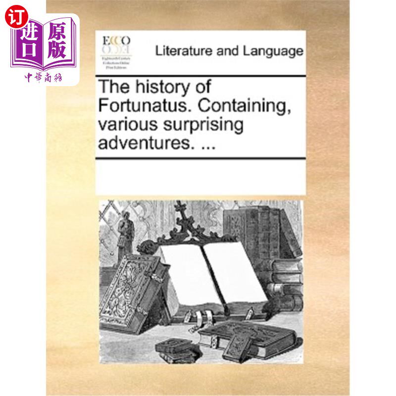 海外直订The History of Fortunatus. Containing, Various Surprising Adventures. ... 福图纳图斯的历史。包含，各种令人