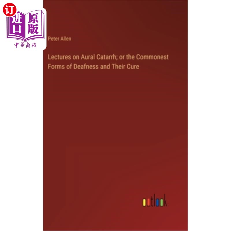 海外直订Lectures on Aural Catarrh; or the Commonest Forms of Deafness and Their Cure 听力卡他病讲座;或《常见的耳聋