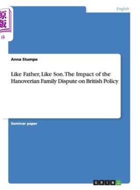 海外直订Like Father, Like Son. The Impact of the Hanoverian Family Dispute on British Po 有其父必有其子。 汉诺威家
