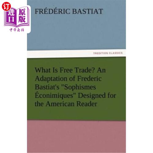 海外直订What Is Free Trade? an Adaptation of Frederic Bastiat's Sophismes Econimiques De 什么是自由贸易?根据巴斯夏