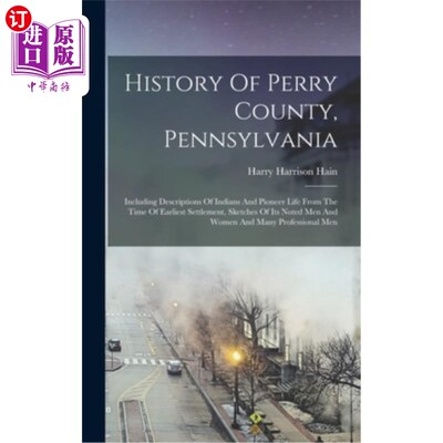海外直订History Of Perry County, Pennsylvania: Including Descriptions Of Indians And Pio 宾夕法尼亚州佩里县的历史: