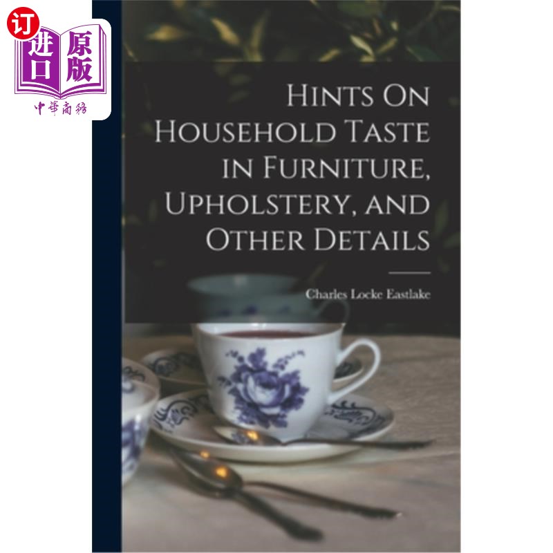 海外直订Hints On Household Taste in Furniture, Upholstery, and Other Details 在家具，室内装饰和其他细节的家庭品味提