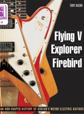 海外直订Flying V, Explorer, Firebird: An Odd-Shaped History of Gibson's Weird Electric G 飞行V、探险家、火鸟：吉布