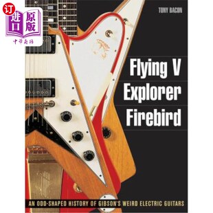海外直订Flying V, Explorer, Firebird: An Odd-Shaped History of Gibson's Weird Electric G 飞行V、探险家、火鸟：吉布