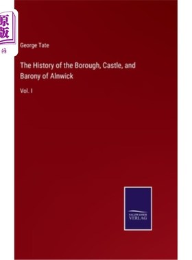 海外直订The History of the Borough, Castle, and Barony of Alnwick: Vol. I 阿尼克区、城堡和男爵的历史:首卷