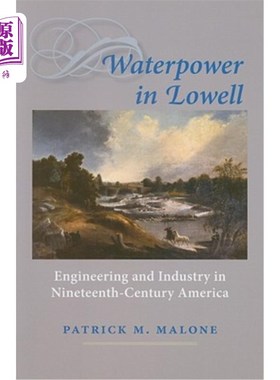 海外直订Waterpower in Lowell: Engineering and Industry in Nineteenth-Century America 洛厄尔的水力:19世纪美国的工程