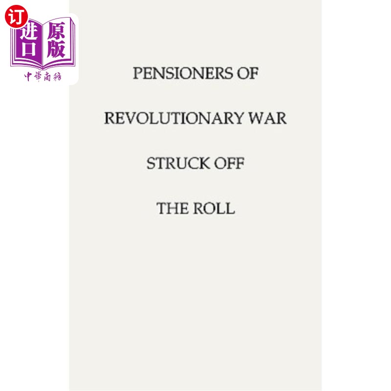 海外直订Pensioners of [The] Revolutionary War, Struck Off the Roll. with an Added Index  独立战争时期的退休人员被除