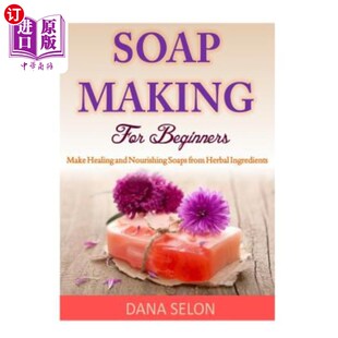 海外直订Soap Making for Beginners: Make Healing and Nourishing Soaps from Herbal Ingredi 初学者肥皂制作：用草药成分