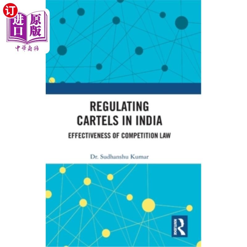 海外直订Regulating Cartels in India: Effectiveness of Competition Law 印度对卡特尔的规制:竞争法的有效性
