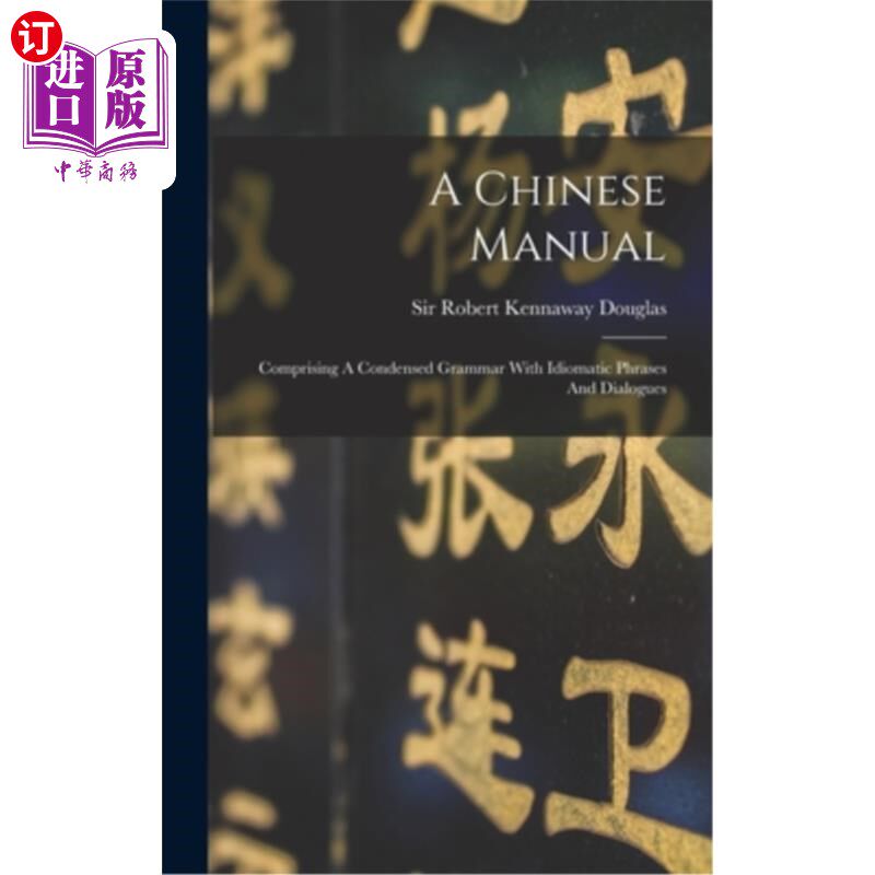 海外直订A Chinese Manual: Comprising A Condensed Grammar With Idiomatic Phrases And Dial 《汉语手册》:包含了包含成