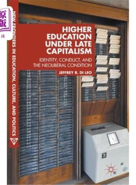 海外直订Higher Education Under Late Capitalism: Identity, Conduct, and the Neoliberal Co 后资本主义时代的高等教育：