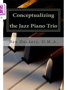 海外直订Conceptualizing the Jazz Piano Trio: Interviews and Analysis with Nine Jazz Lege 爵士乐钢琴三重奏的概念化：