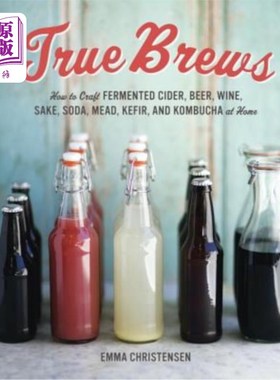 海外直订True Brews: How to Craft Fermented Cider, Beer, Wine, Sake, Soda, Mead, Kefir, a 真正的酿造:如何在家里酿造