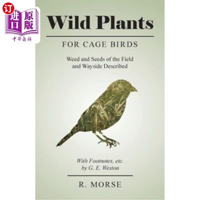 海外直订Wild Plants for Cage Birds - Weed and Seeds of the Field and Wayside Described - 笼中鸟的野生植物-杂草和种