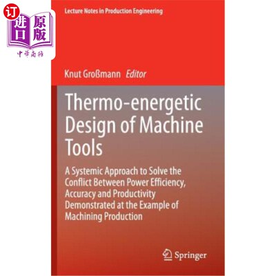海外直订Thermo-Energetic Design of Machine Tools: A Systemic Approach to Solve the Confl 机床热能设计:解决效率、精