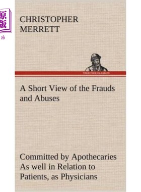 海外直订医药图书A Short View of the Frauds and Abuses Committed by Apothecaries As well in Relat 简论作为医生的药剂