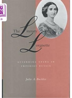 海外直订The Literary Lorgnette: Attending Opera in Imperial Russia 文学上的罗格内特:在俄罗斯帝国观看歌剧