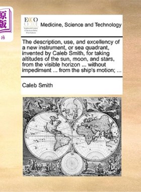 海外直订医药图书The Description, Use, and Excellency of a New Instrument, or Sea Quadrant, Inven 凯莱布·史密斯发明