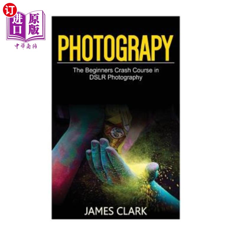 海外直订Photography: The Beginners Crash Course in Dslr Photography 摄影:数码单反摄影初学者速成班