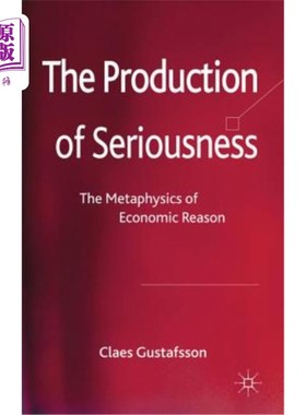 海外直订The Production of Seriousness: The Metaphysics of Economic Reason 《严肃性的产生:经济理性的形而上学》