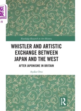 海外直订Whistler and Artistic Exchange Between Japan and the West: After Japonisme in Br 惠斯勒与日本与西方的艺术交