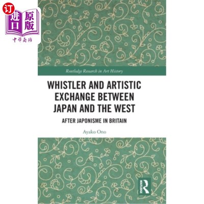 海外直订Whistler and Artistic Exchange Between Japan and the West: After Japonisme in Br 惠斯勒与日本与西方的艺术交