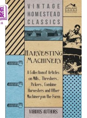 海外直订Harvesting Machinery - A Collection of Articles on Mills, Threshers, Pickers, Co 收获机械-在磨坊，脱粒机，
