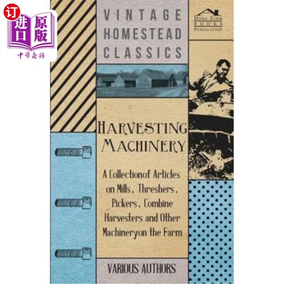 海外直订Harvesting Machinery - A Collection of Articles on Mills, Threshers, Pickers, Co 收获机械-在磨坊，脱粒机，