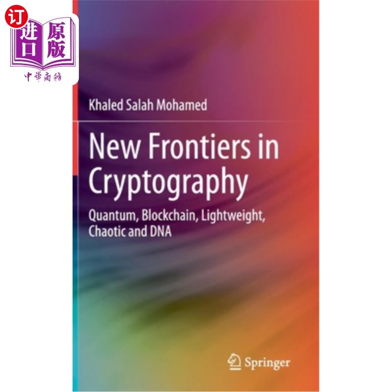 海外直订New Frontiers in Cryptography: Quantum, Blockchain, Lightweight, Chaotic and DNA密码学的新前沿:量子，区块链，